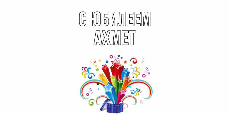 Открытка с именем, Ахмет, C юбилеем
