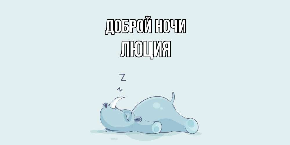 Открытка на каждый день с именем, Люция Доброй ночи сладких снов с носорогом Прикольная открытка с пожеланием онлайн скачать бесплатно 