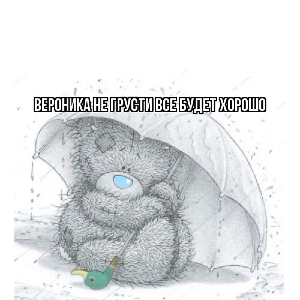 Открытка на каждый день с именем, Вероника Не грусти все будет хорошо медвежонок с зонтом Прикольная открытка с пожеланием онлайн скачать бесплатно 