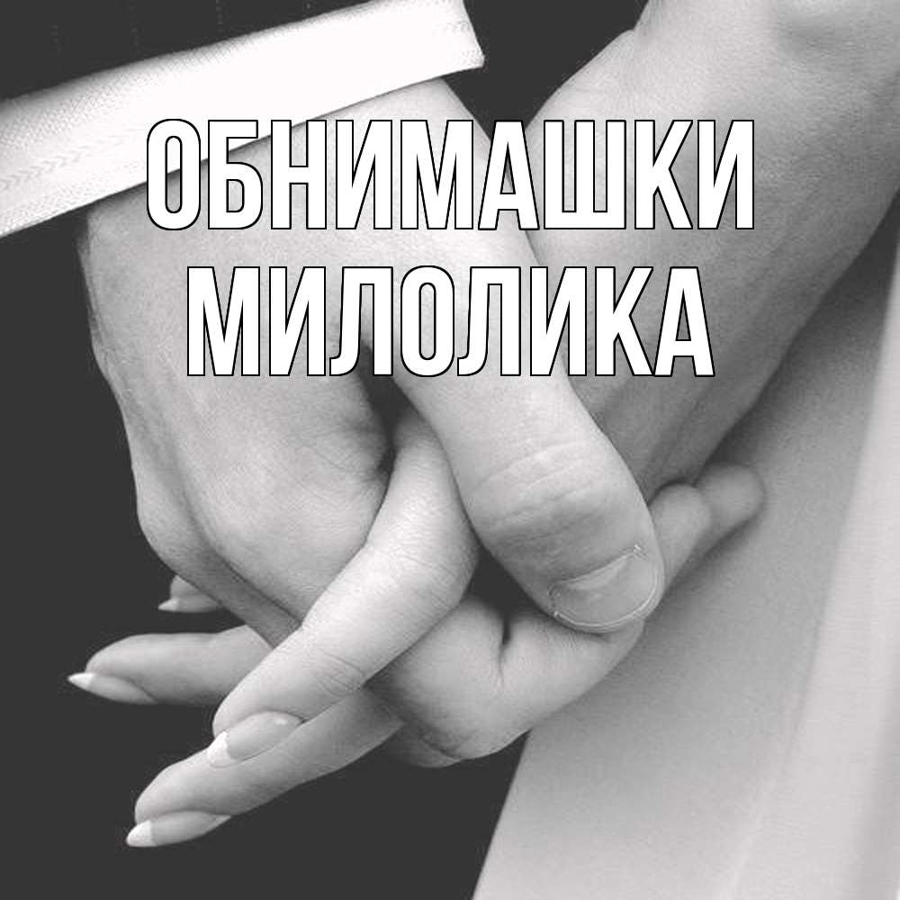 Открытка на каждый день с именем, Милолика Обнимашки Черное и белое фото Прикольная открытка с пожеланием онлайн скачать бесплатно 