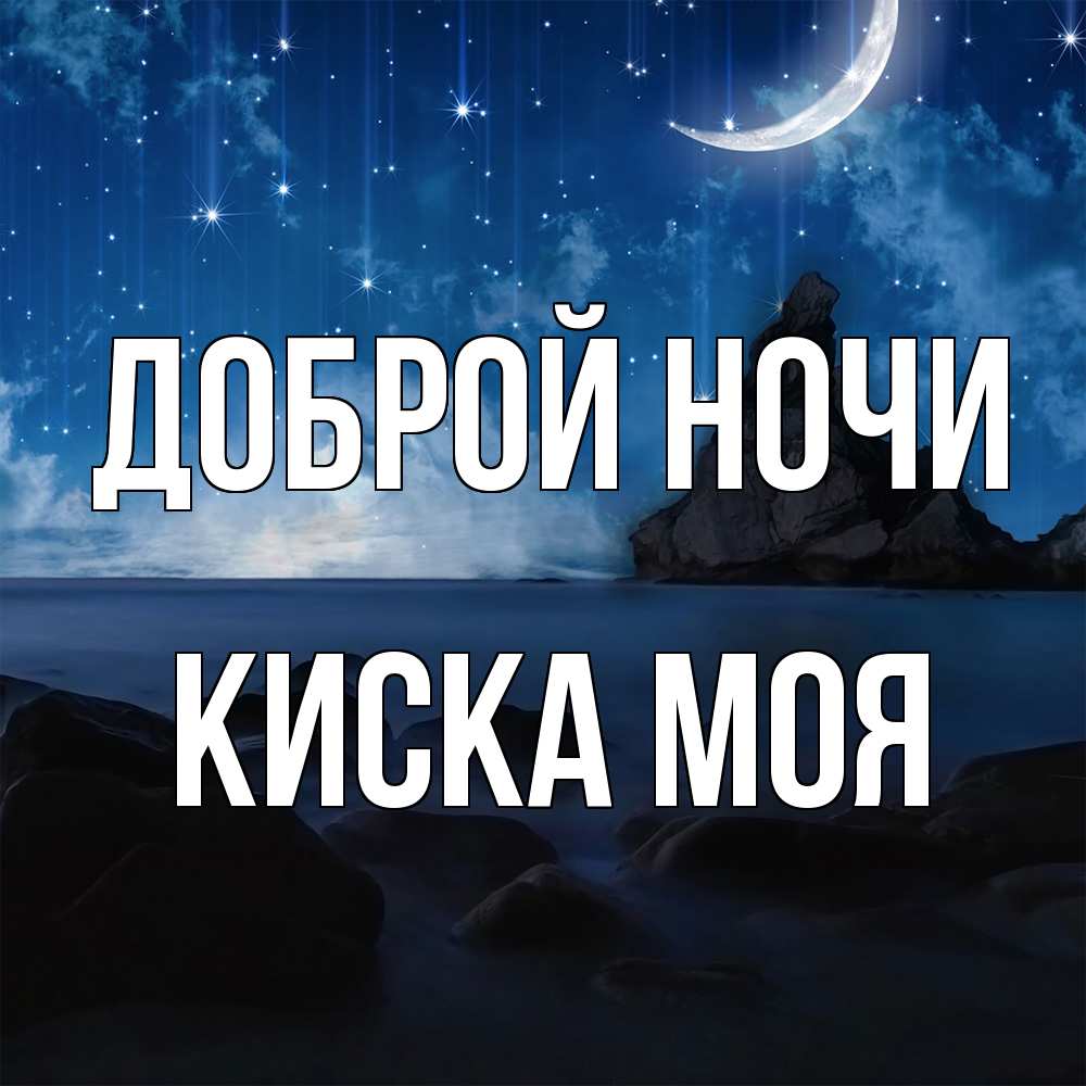 Открытка на каждый день с именем, Киска-моя Доброй ночи море Прикольная открытка с пожеланием онлайн скачать бесплатно 