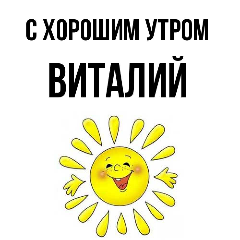 Открытка на каждый день с именем, Виталий С хорошим утром улыбка Прикольная открытка с пожеланием онлайн скачать бесплатно 