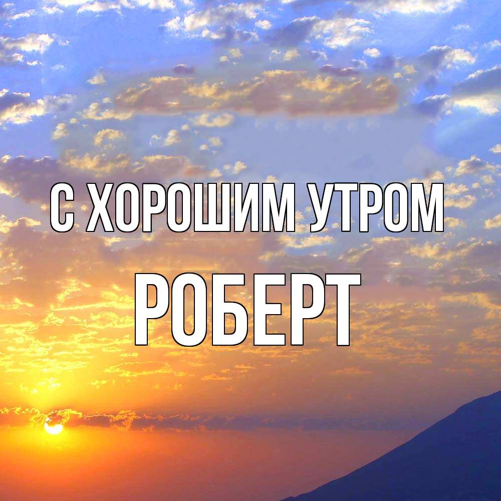 Открытка на каждый день с именем, Роберт С хорошим утром облака и солнце Прикольная открытка с пожеланием онлайн скачать бесплатно 