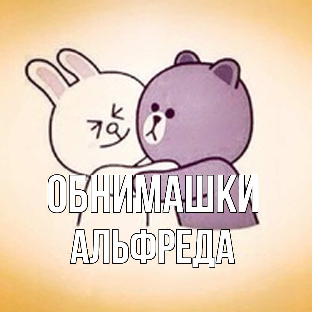 Открытка на каждый день с именем, Альфреда Обнимашки обнимашки Прикольная открытка с пожеланием онлайн скачать бесплатно 