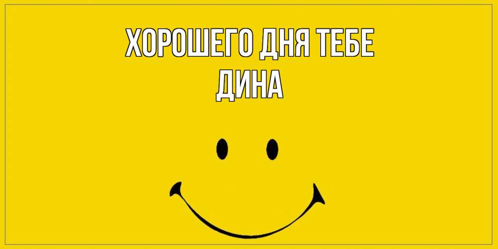 Открытка на каждый день с именем, Дина Хорошего дня тебе улыбка Прикольная открытка с пожеланием онлайн скачать бесплатно 