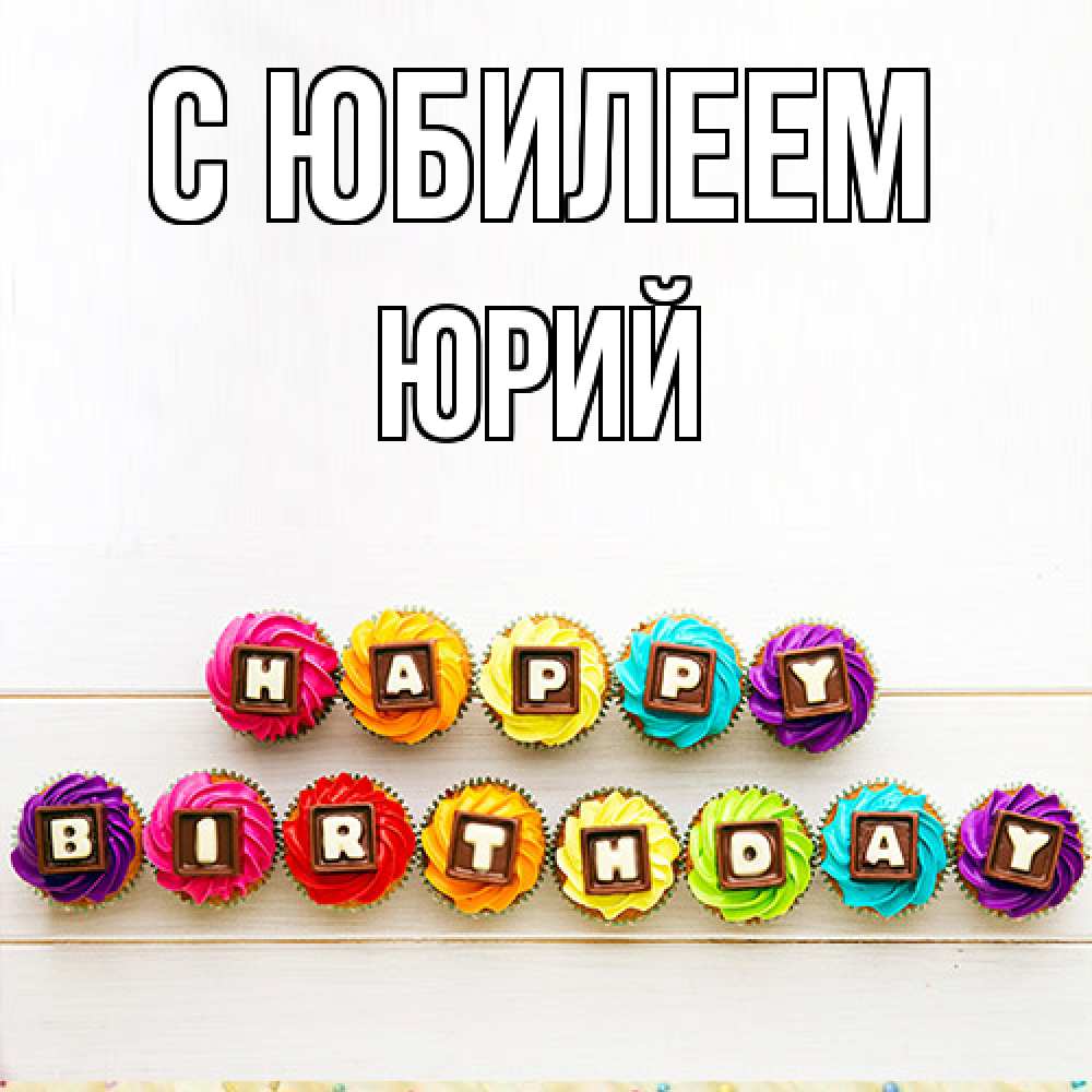 Открытка на каждый день с именем, Юрий C юбилеем из кексов и шоколада Прикольная открытка с пожеланием онлайн скачать бесплатно 