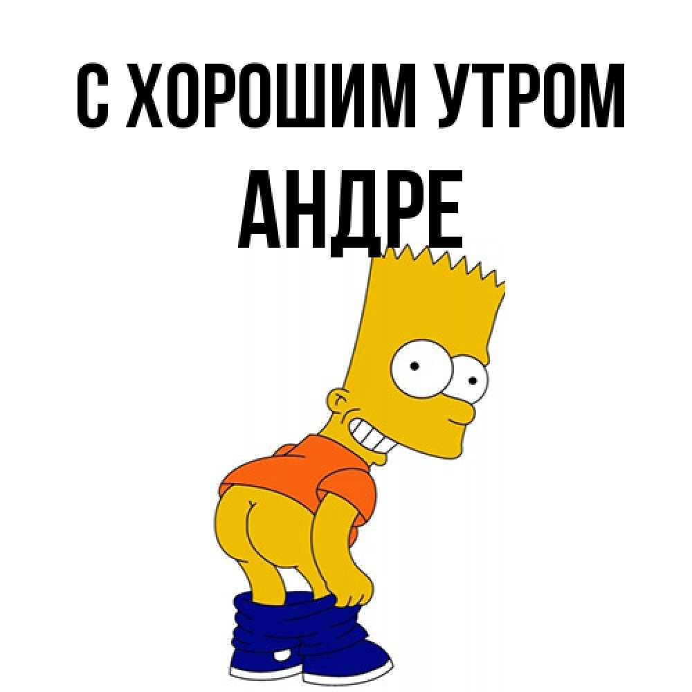 Открытка на каждый день с именем, Андре С хорошим утром Открытки с Симпсонами Прикольная открытка с пожеланием онлайн скачать бесплатно 
