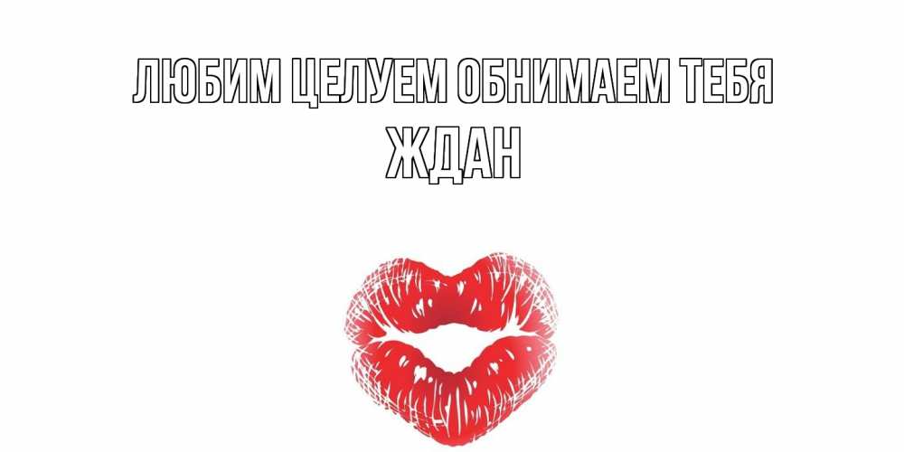 Открытка на каждый день с именем, Ждан Любим целуем обнимаем тебя поцелуй Прикольная открытка с пожеланием онлайн скачать бесплатно 