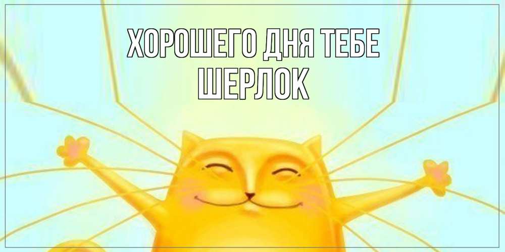 Открытка на каждый день с именем, Шерлок Хорошего дня тебе обнимашки Прикольная открытка с пожеланием онлайн скачать бесплатно 