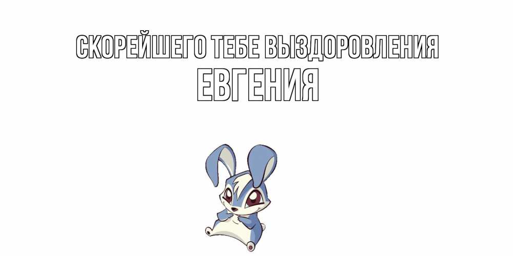Открытка на каждый день с именем, Евгения Скорейшего тебе выздоровления серый заяц на открытке про выздоравление Прикольная открытка с пожеланием онлайн скачать бесплатно 