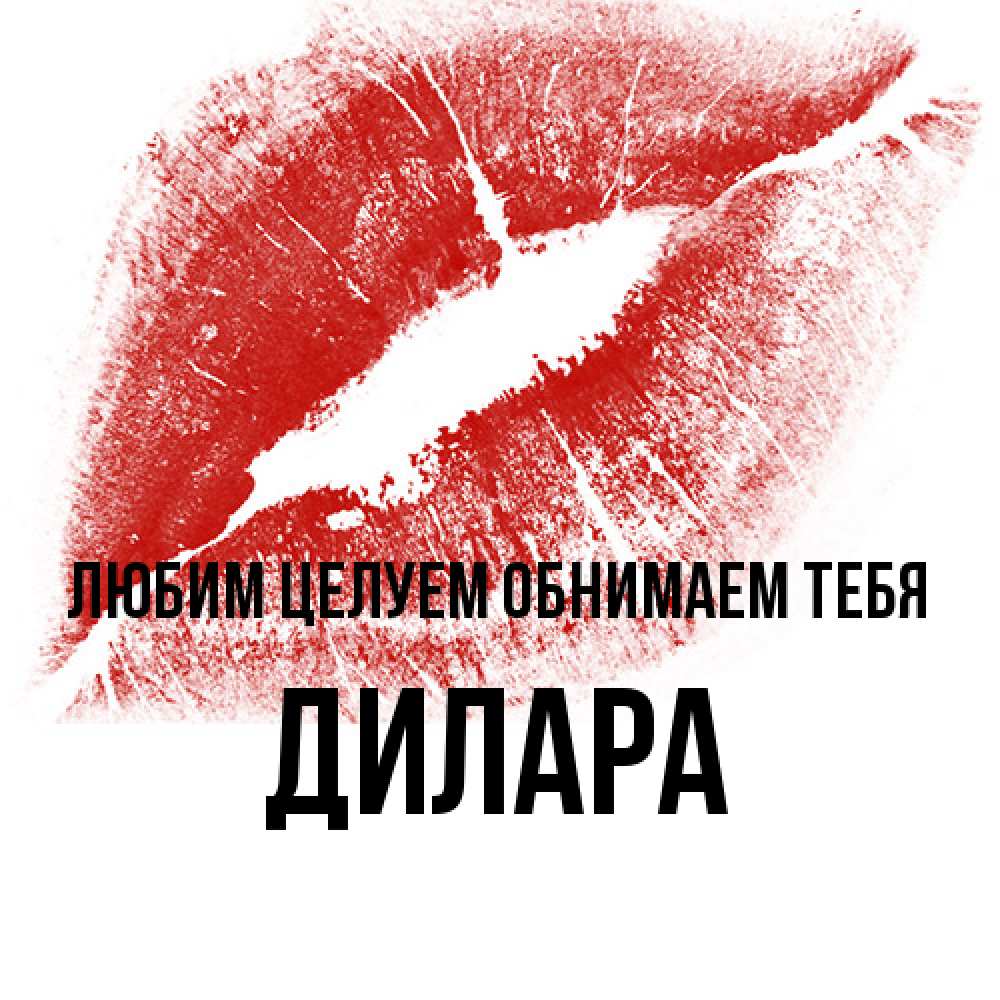 Открытка на каждый день с именем, Дилара Любим целуем обнимаем тебя открытка с пожеланием поцелуя Прикольная открытка с пожеланием онлайн скачать бесплатно 