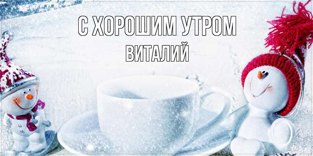 Открытка на каждый день с именем, Виталий С хорошим утром чаша замерзшая Прикольная открытка с пожеланием онлайн скачать бесплатно 
