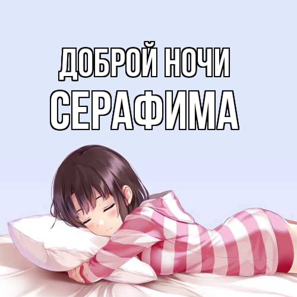 Открытка на каждый день с именем, Серафима Доброй ночи сладких снов в стиле аниме Прикольная открытка с пожеланием онлайн скачать бесплатно 
