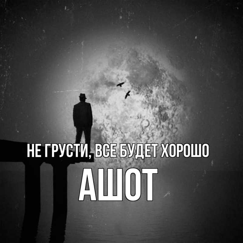 Картинка Не грусти, все будет хорошо, Ашот