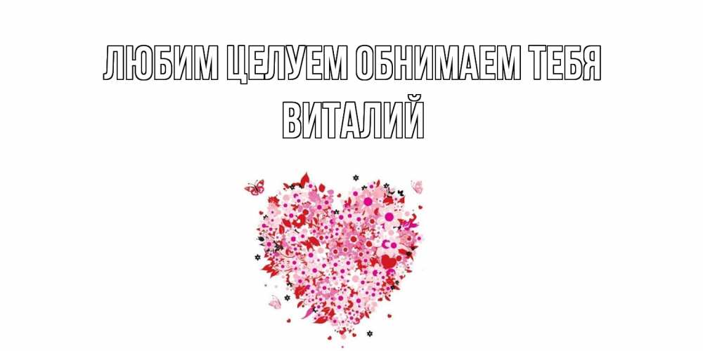 Открытка на каждый день с именем, Виталий Любим целуем обнимаем тебя сердце Прикольная открытка с пожеланием онлайн скачать бесплатно 