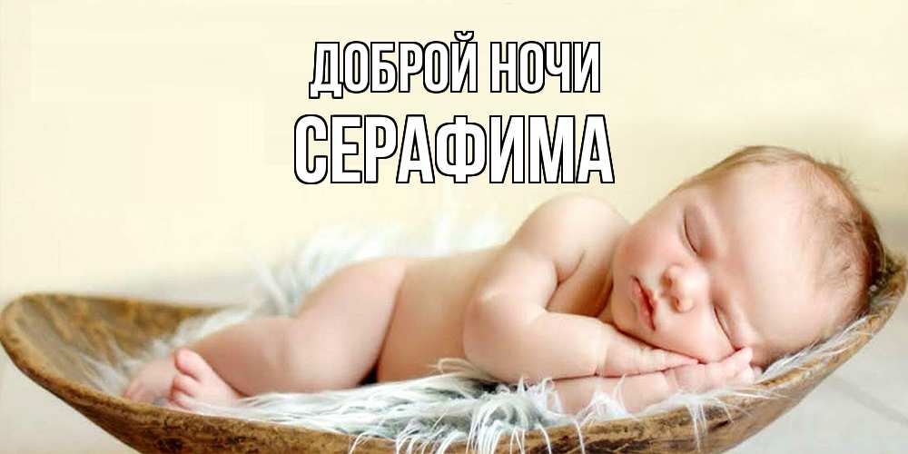 Открытка на каждый день с именем, Серафима Доброй ночи малыш желает сладких снов Прикольная открытка с пожеланием онлайн скачать бесплатно 