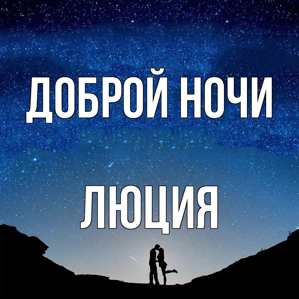 Открытка на каждый день с именем, Люция Доброй ночи звездное небо и люди Прикольная открытка с пожеланием онлайн скачать бесплатно 