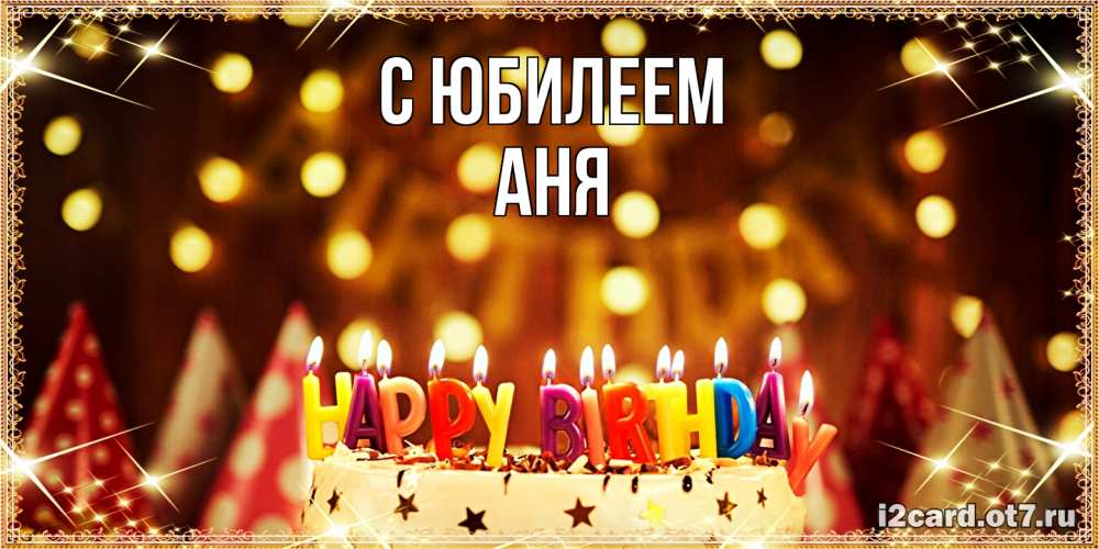 Открытка на каждый день с именем, Аня C юбилеем торт и надпись свечками на английском happy birthday Прикольная открытка с пожеланием онлайн скачать бесплатно 