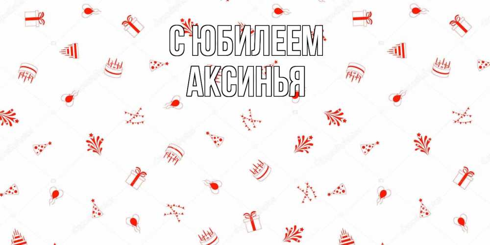 Открытка на каждый день с именем, Аксинья C юбилеем открытка с заливкой Прикольная открытка с пожеланием онлайн скачать бесплатно 