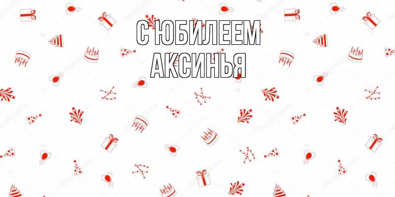 Картинка C юбилеем, Аксинья