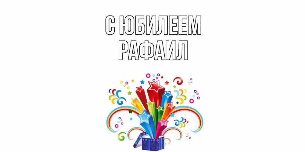 Открытка на каждый день с именем, Рафаил C юбилеем Коробка,радуга,звезды Прикольная открытка с пожеланием онлайн скачать бесплатно 