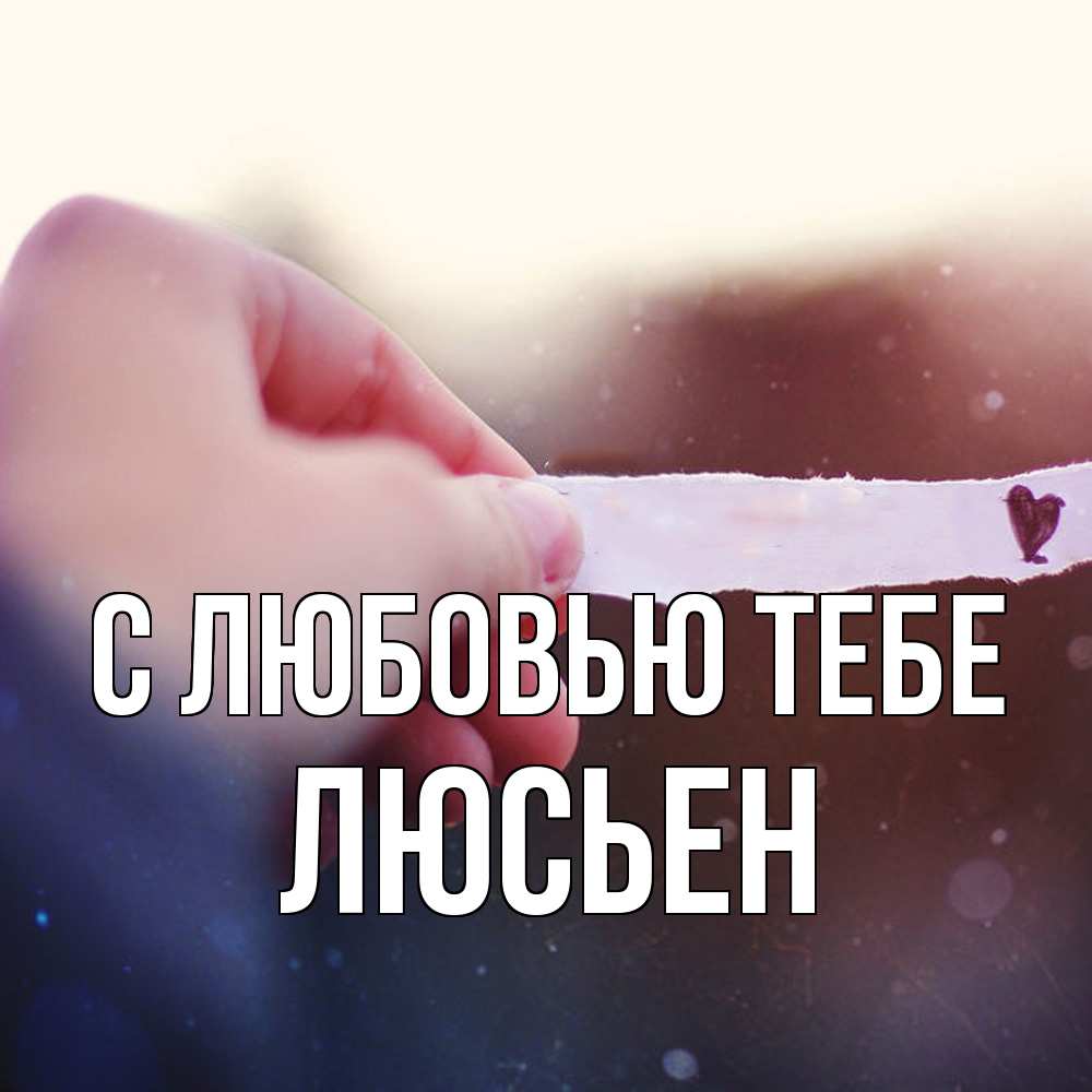 Открытка на каждый день с именем, Люсьен С любовью тебе для тебя Прикольная открытка с пожеланием онлайн скачать бесплатно 