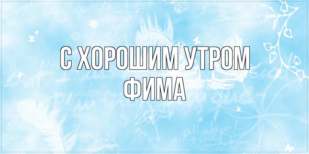 Открытка на каждый день с именем, Фима С хорошим утром красивые открытки зимнее Прикольная открытка с пожеланием онлайн скачать бесплатно 