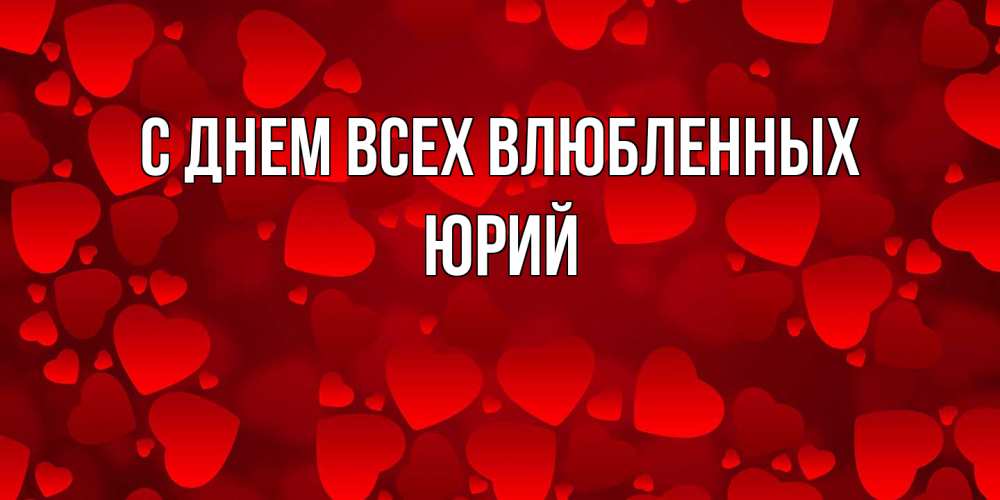 Открытка на каждый день с именем, Юрий С днем всех влюбленных новые бесплатные открытки на 14 февраля, день всех влюбленных Прикольная открытка с пожеланием онлайн скачать бесплатно 
