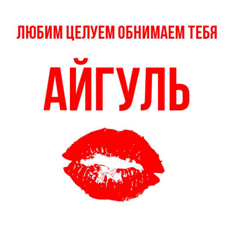 Открытка с именем, Айгуль, Любим целуем обнимаем тебя