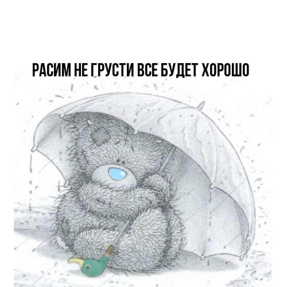 Открытка на каждый день с именем, Расим Не грусти все будет хорошо спасите мишку Тедди Прикольная открытка с пожеланием онлайн скачать бесплатно 
