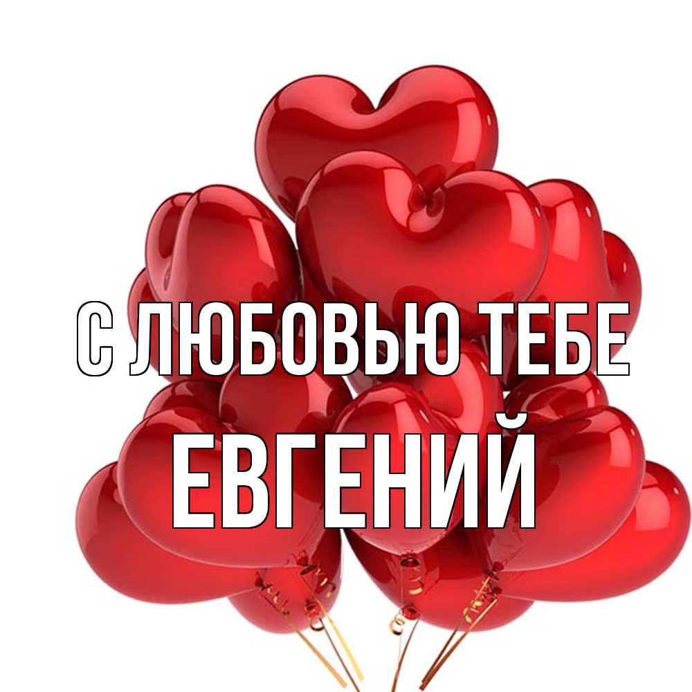 Открытка на каждый день с именем, Евгений С любовью тебе бордовые шары Прикольная открытка с пожеланием онлайн скачать бесплатно 