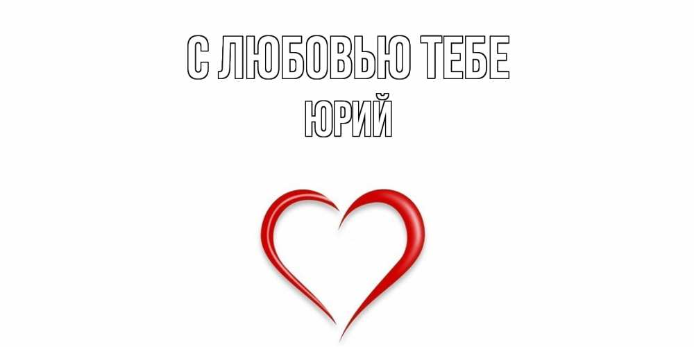Открытка на каждый день с именем, Юрий С любовью тебе сердце Прикольная открытка с пожеланием онлайн скачать бесплатно 