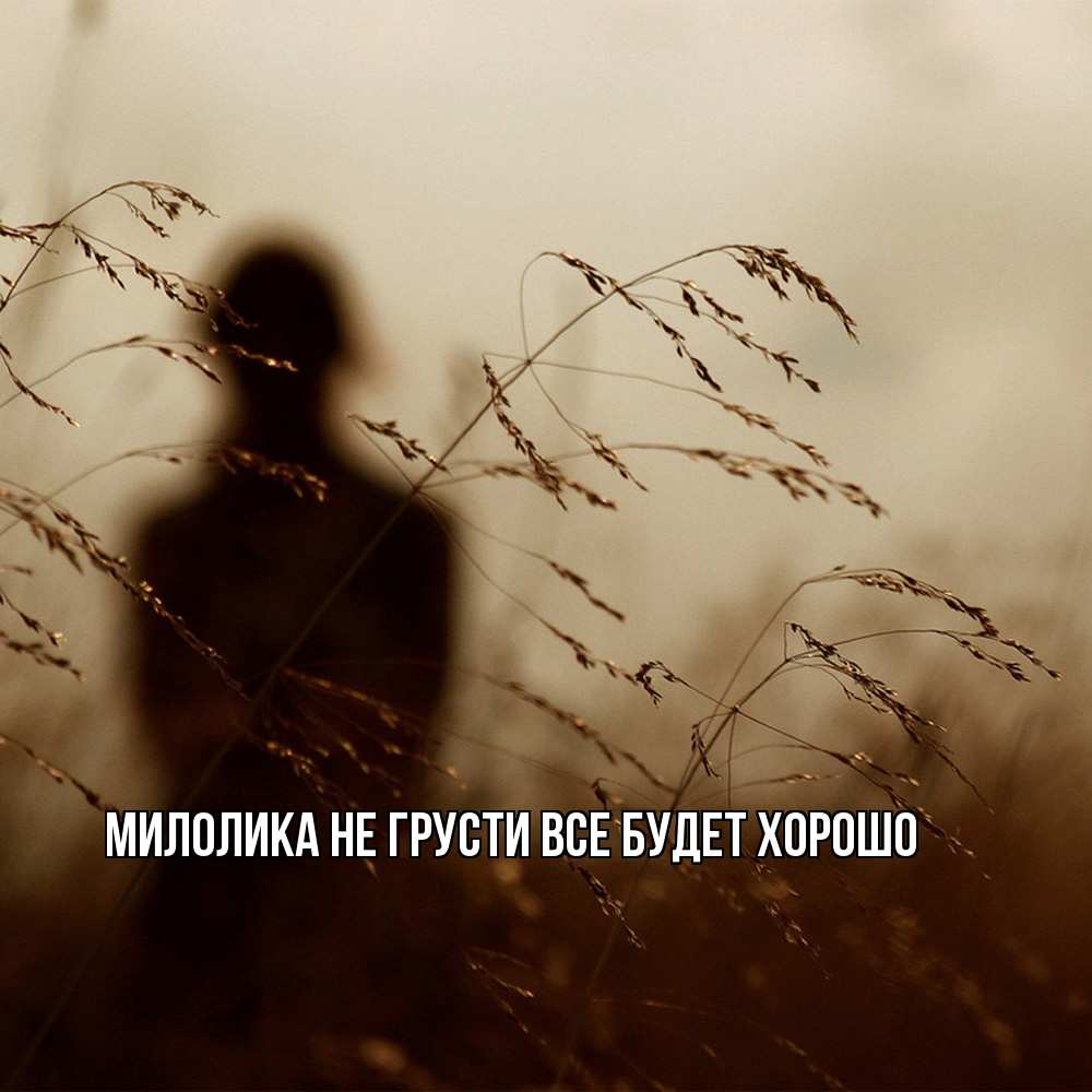 Открытка на каждый день с именем, Милолика Не грусти все будет хорошо грусть Прикольная открытка с пожеланием онлайн скачать бесплатно 