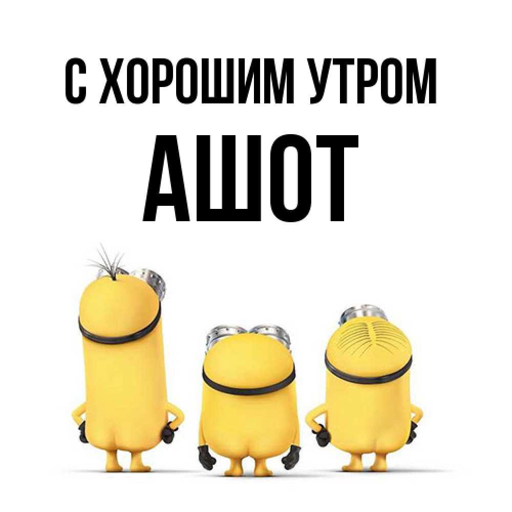 Открытка на каждый день с именем, Ашот С хорошим утром подписать открытку онлайн бесплатно Прикольная открытка с пожеланием онлайн скачать бесплатно 