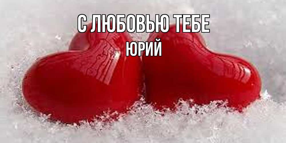 Открытка на каждый день с именем, Юрий С любовью тебе вечная любовь Прикольная открытка с пожеланием онлайн скачать бесплатно 
