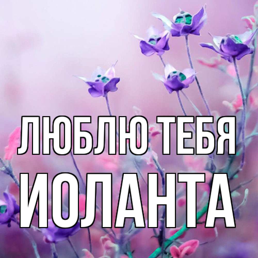 Открытка на каждый день с именем, Иоланта Люблю тебя международный женский день 2 Прикольная открытка с пожеланием онлайн скачать бесплатно 