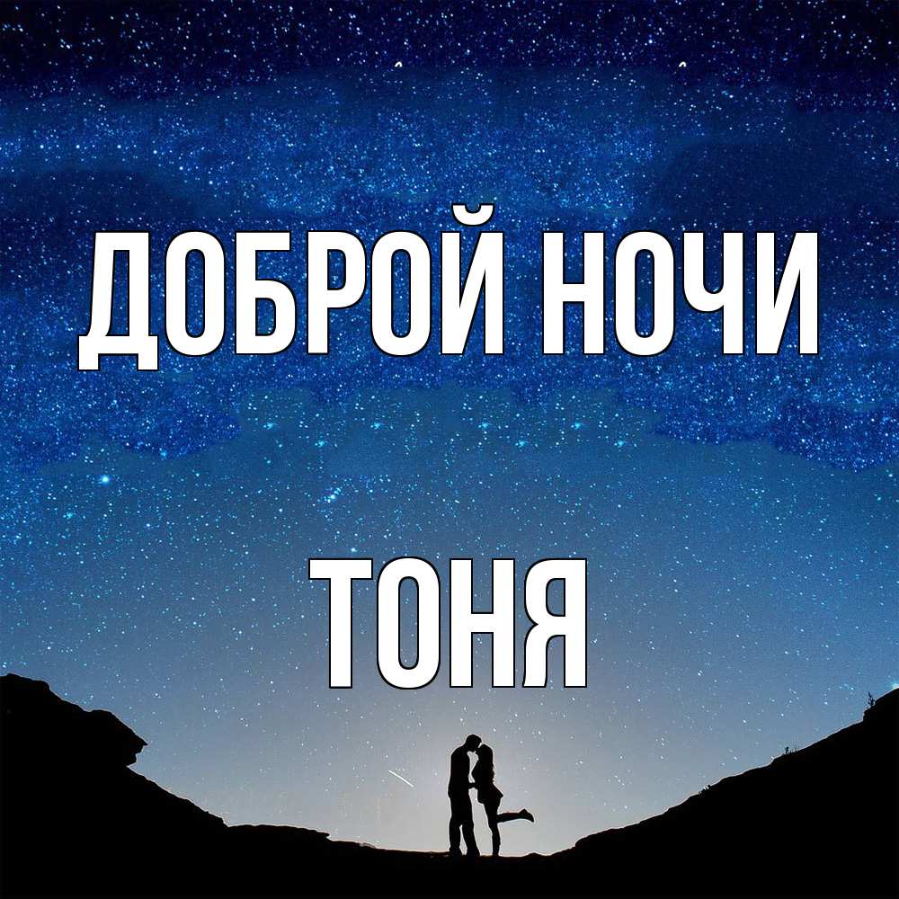 Открытка на каждый день с именем, Тоня Доброй ночи звездное небо и люди Прикольная открытка с пожеланием онлайн скачать бесплатно 