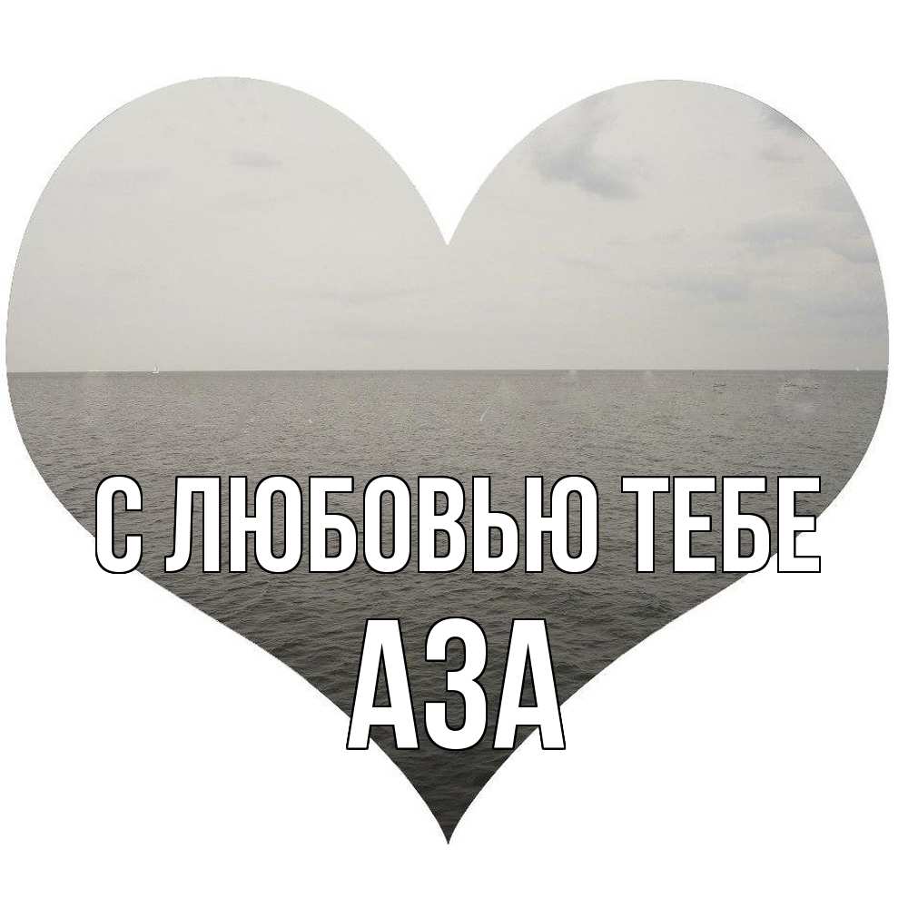 Открытка на каждый день с именем, Аза С любовью тебе чернобелая картнка Прикольная открытка с пожеланием онлайн скачать бесплатно 