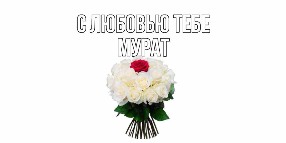 Открытка на каждый день с именем, Мурат С любовью тебе единственная Прикольная открытка с пожеланием онлайн скачать бесплатно 