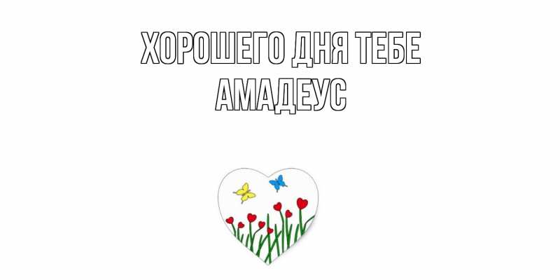 Открытка с именем, Амадеус, Хорошего дня тебе