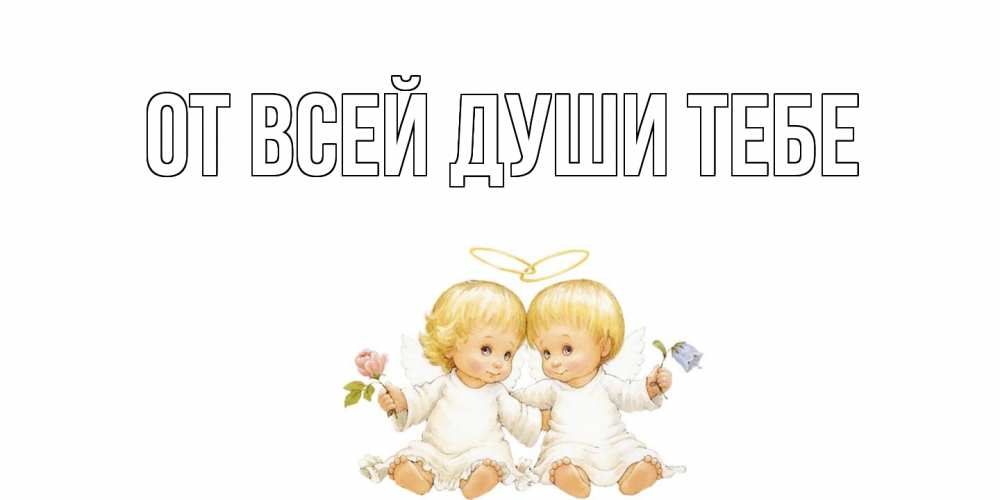Открытка на каждый день с именем, выберите-имя От всей души тебе Два ребенка ангела Прикольная открытка с пожеланием онлайн скачать бесплатно 