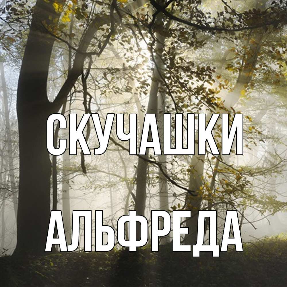 Открытка на каждый день с именем, Альфреда Скучашки грустно Прикольная открытка с пожеланием онлайн скачать бесплатно 