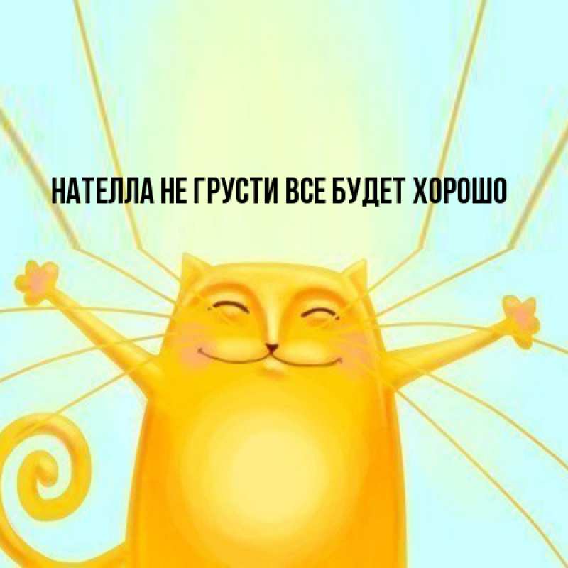 Картинка Не грусти, все будет хорошо, Нателла