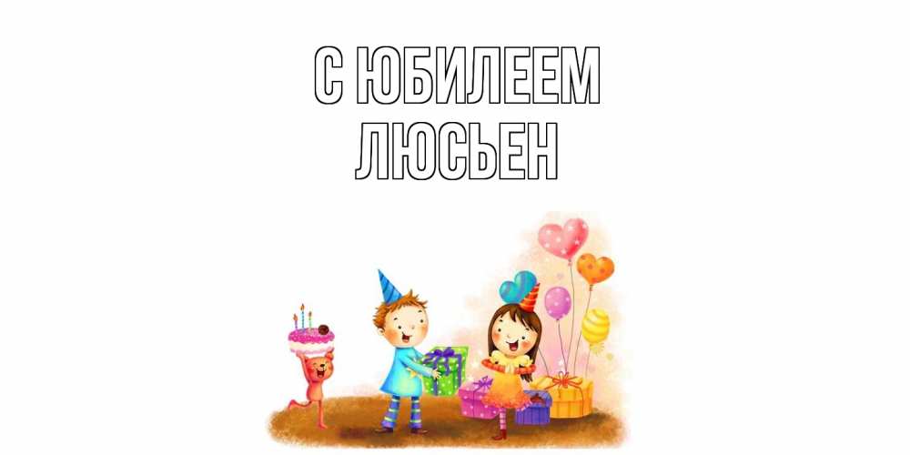 Открытка на каждый день с именем, Люсьен C юбилеем дети, подарки Прикольная открытка с пожеланием онлайн скачать бесплатно 