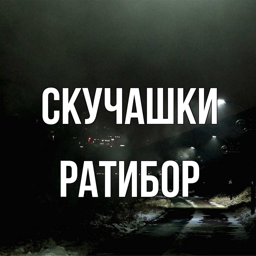 Открытка на каждый день с именем, Ратибор Скучашки окраина города Прикольная открытка с пожеланием онлайн скачать бесплатно 