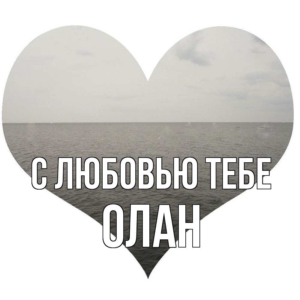 Открытка на каждый день с именем, Олан С любовью тебе чернобелая картнка Прикольная открытка с пожеланием онлайн скачать бесплатно 