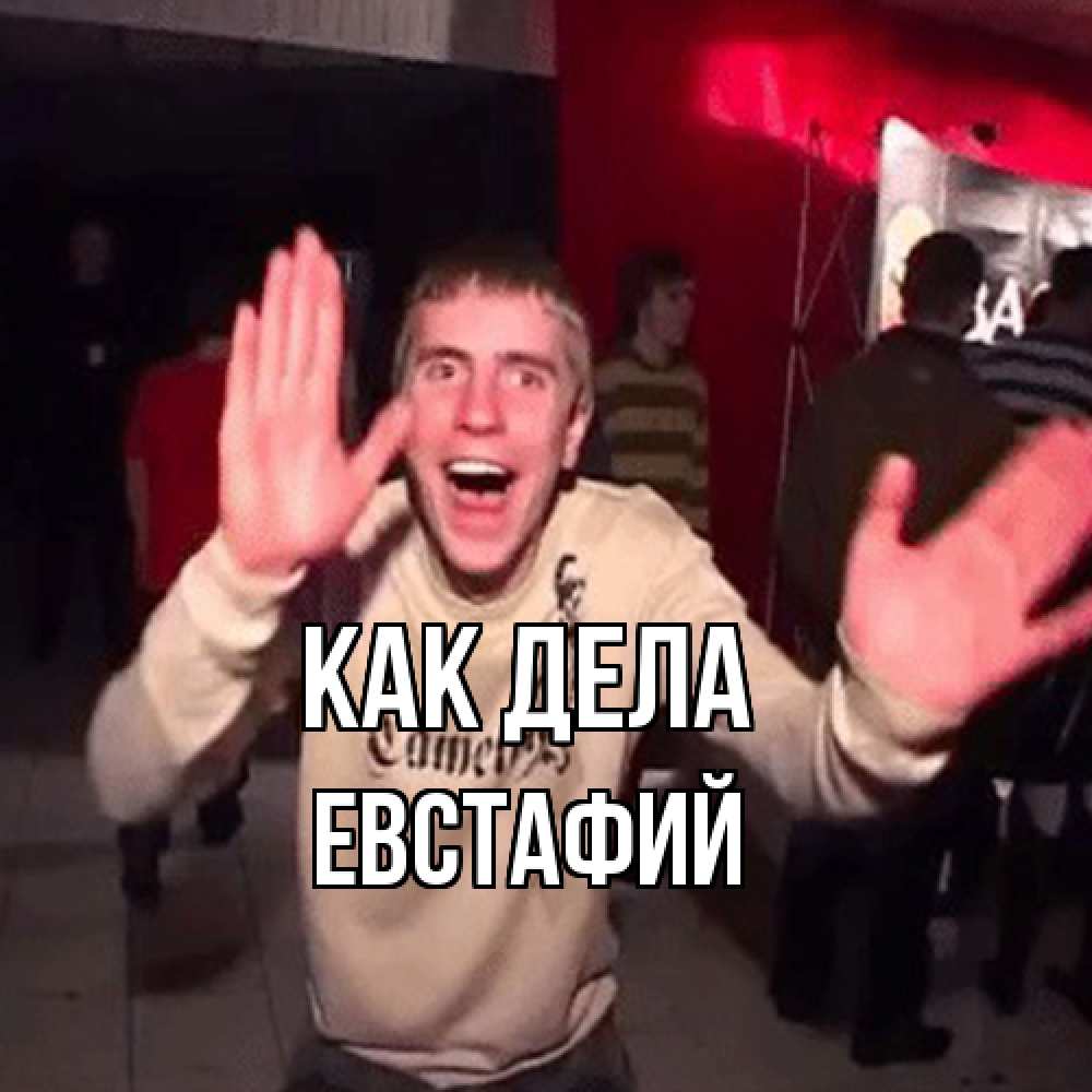 Открытка на каждый день с именем, Евстафий Как дела танец и руки Прикольная открытка с пожеланием онлайн скачать бесплатно 