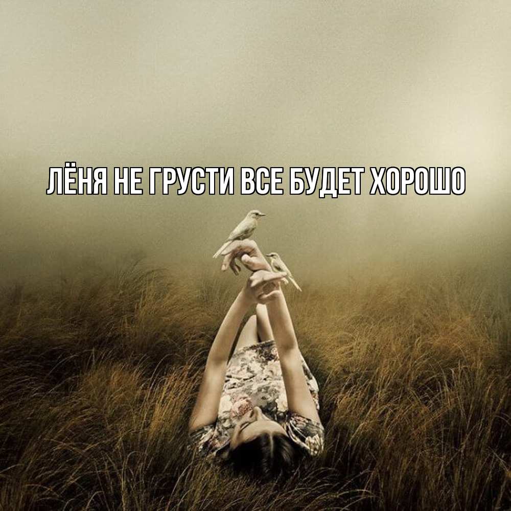 Открытка на каждый день с именем, Лёня Не грусти все будет хорошо поле и туман Прикольная открытка с пожеланием онлайн скачать бесплатно 