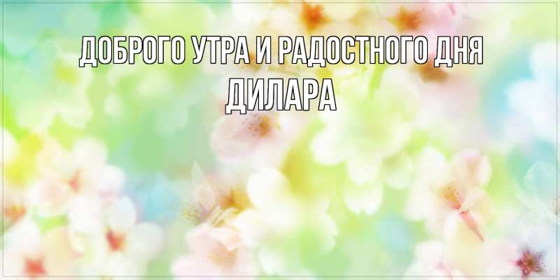 Картинка Доброго утра и радостного дня, Дилара