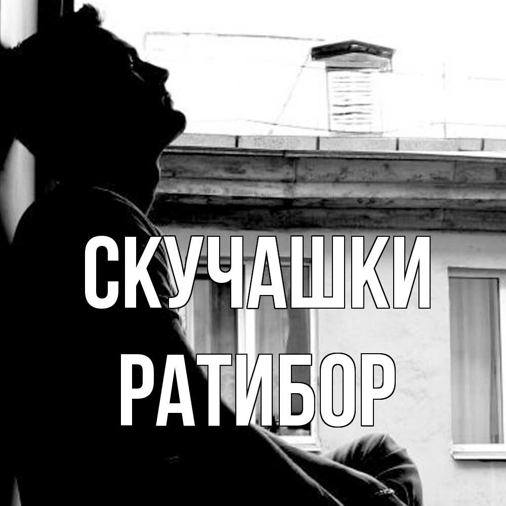 Открытка на каждый день с именем, Ратибор Скучашки скучно ему Прикольная открытка с пожеланием онлайн скачать бесплатно 